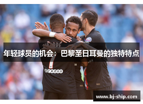 年轻球员的机会：巴黎圣日耳曼的独特特点